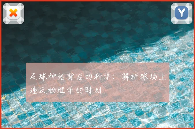 足球神话背后的科学：解析球场上违反物理学的时刻