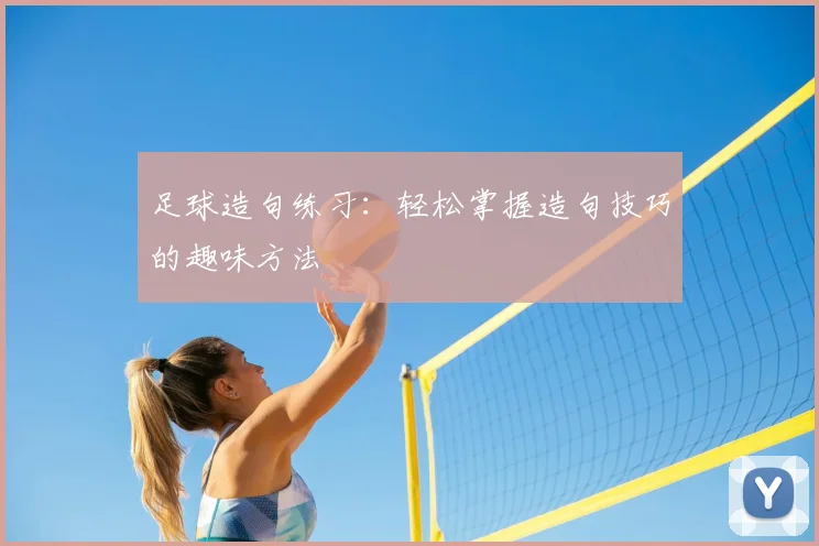 足球造句练习：轻松掌握造句技巧的趣味方法