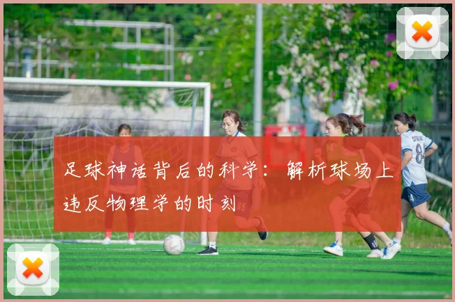 足球神话背后的科学：解析球场上违反物理学的时刻